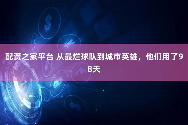 配资之家平台 从最烂球队到城市英雄，他们用了98天